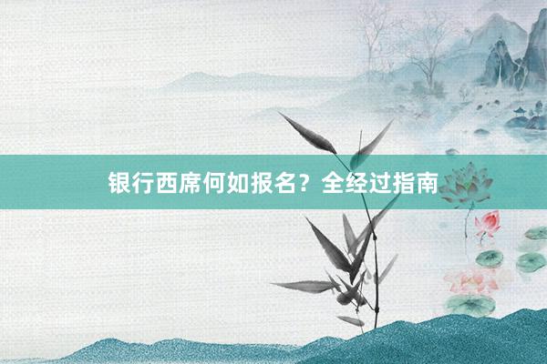 银行西席何如报名？全经过指南