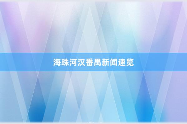 海珠河汉番禺新闻速览