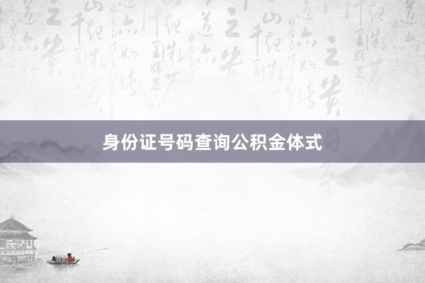 身份证号码查询公积金体式