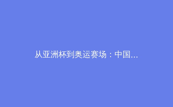 从亚洲杯到奥运赛场：中国体育产业数字化变革的深度剖析 - 3